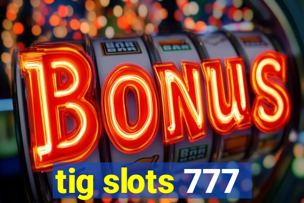 tig slots 777